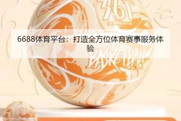 6688体育平台：打造全方位体育赛事服务体验